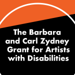 Image: Graphic with angled geometric solid shapes of black, grey, and orange. A white circle outline with white text in the center reads: The Barbara and Carl Zydney Grant for Artists with Disabilities."