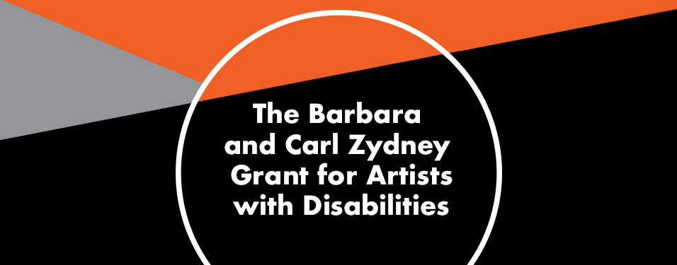 The Barbara and Carl Zydney Grant for Artists with Disabilities
