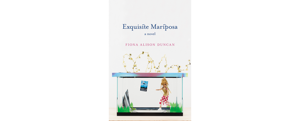White book cover featuring an image of a doll inside of a small aquarium, a poster on the wall of the aquarium reads "I want to believe." The title of the book is Exquisite Mariposa, author Fiona Alison Duncan.